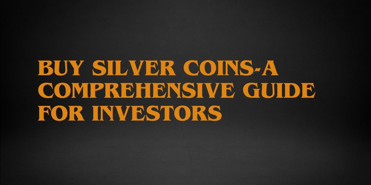 Buy Silver Coins-A Comprehensive Guide for Investors - Captain’s Chest Bullion